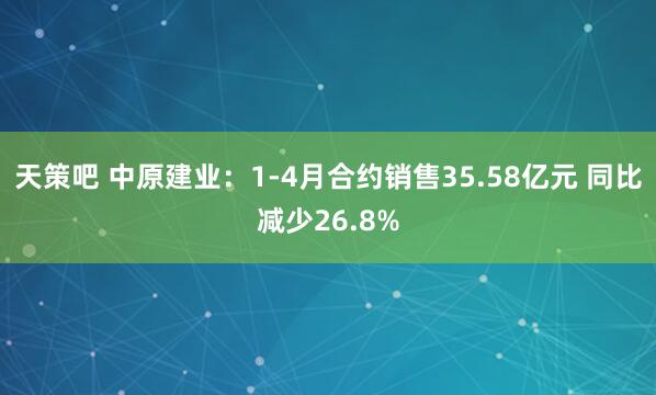 天策吧 中原建业：1-4月合约销售35.58亿元 同比减少26.8%