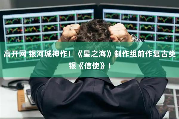 高开网 银河城神作！《星之海》制作组前作复古类银《信使》！